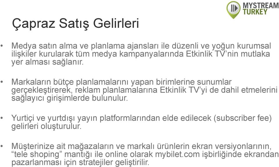 Markaların bütçe planlamalarını yapan birimlerine sunumlar gerçekleştirerek, reklam planlamalarına Etkinlik TV yi de dahil etmelerini sağlayıcı girişimlerde