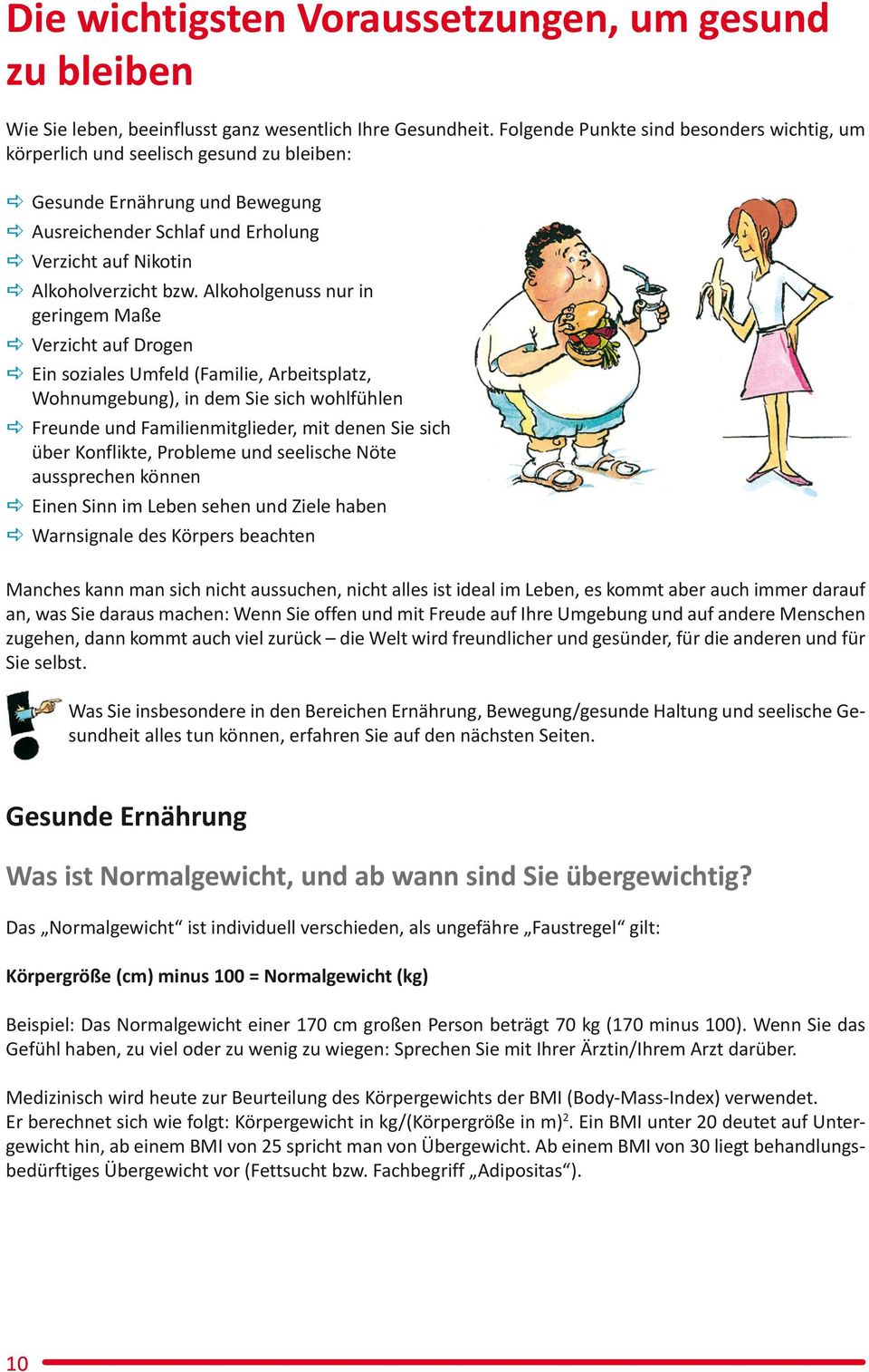 Alkoholgenuss nur in geringem Maße a Verzicht auf Drogen a Ein soziales Umfeld (Familie, Arbeitsplatz, Wohnumgebung), in dem Sie sich wohlfühlen a Freunde und Familienmitglieder, mit denen Sie sich