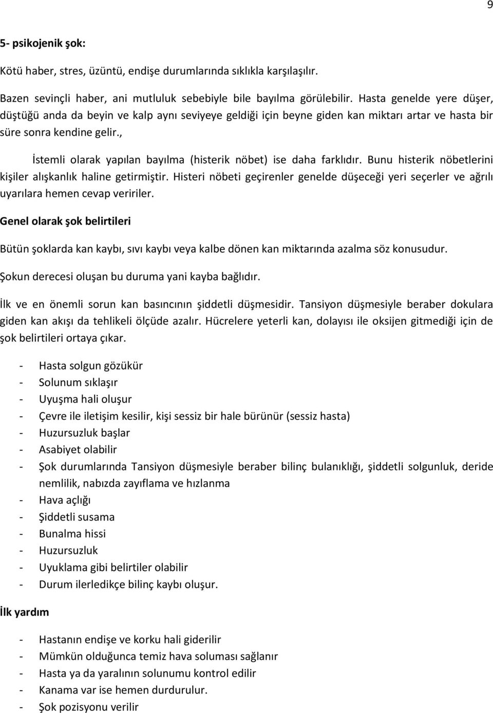 , İstemli olarak yapılan bayılma (histerik nöbet) ise daha farklıdır. Bunu histerik nöbetlerini kişiler alışkanlık haline getirmiştir.