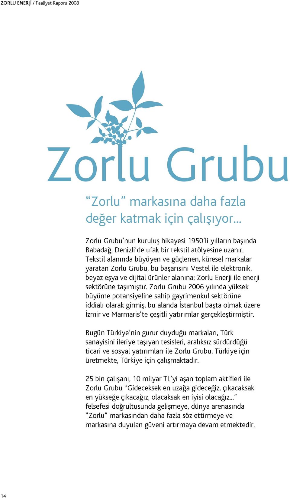 Zorlu Grubu 2006 yılında yüksek büyüme potansiyeline sahip gayrimenkul sektörüne iddialı olarak girmiş, bu alanda İstanbul başta olmak üzere İzmir ve Marmaris te çeşitli yatırımlar gerçekleştirmiştir.