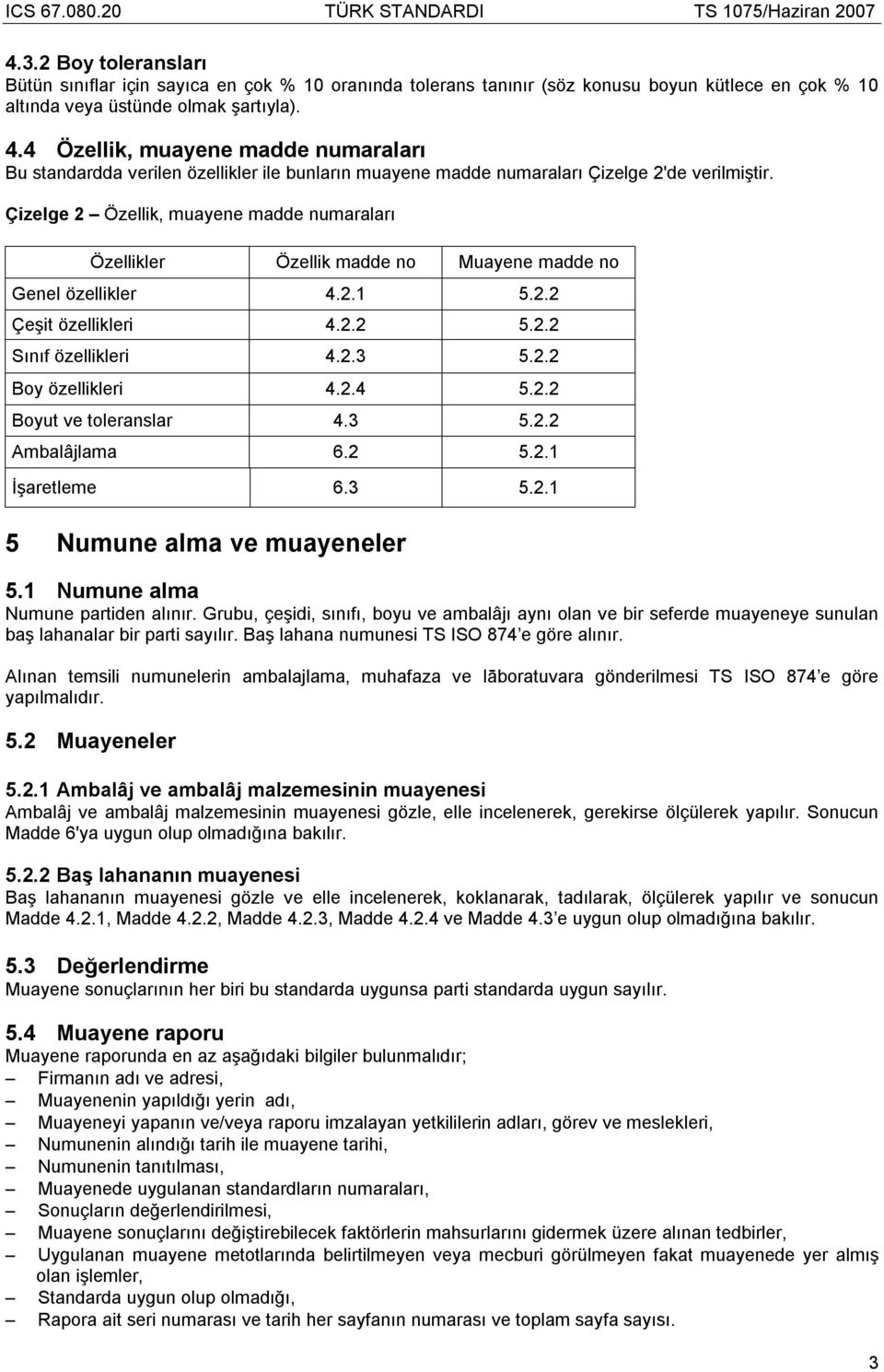 Çizelge 2 Özellik, muayene madde numaraları Özellikler Özellik madde no Muayene madde no Genel özellikler 4.2.1 5.2.2 Çeşit özellikleri 4.2.2 5.2.2 Sınıf özellikleri 4.2.3 5.2.2 Boy özellikleri 4.2.4 5.