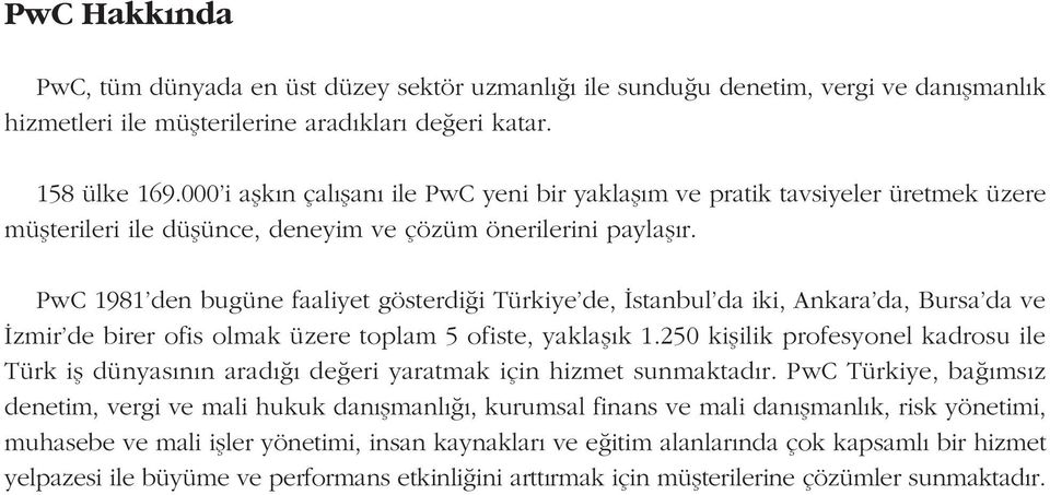 PwC 1981'den bugüne faaliyet gösterdiði Türkiye'de, Ýstanbul'da iki, Ankara'da, Bursa'da ve Ýzmir'de birer ofis olmak üzere toplam 5 ofiste, yaklaþýk 1.