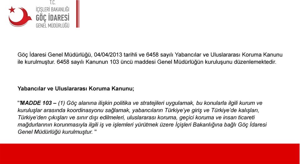 Yabancılar ve Uluslararası Koruma Kanunu; ''MADDE 103 (1) Göç alanına ilişkin politika ve stratejileri uygulamak, bu konularla ilgili kurum ve kuruluşlar arasında