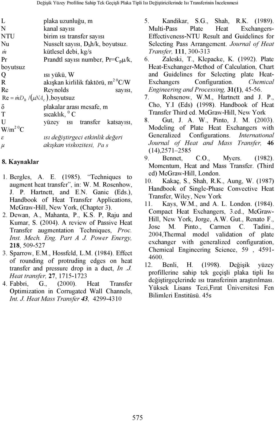 sıaklık, 0 C U yüzey ısı transfer katsayısı, W/m 2 0 C ε ısı değştrge etknlk değer µ akışkan vskoztes, Pa s 8. Kaynaklar 1. Bergles, A. E. (1985). Tenques to augment eat transfer, n: W. M. Rosenow, J.