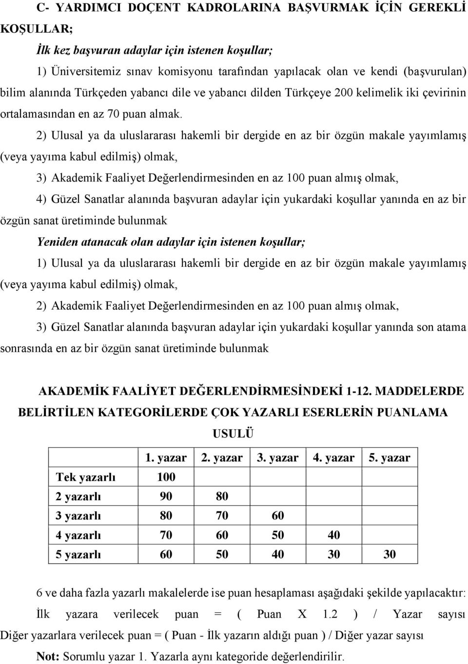 2) Ulusal ya da uluslararası hakemli bir dergide en az bir özgün makale yayımlamış (veya yayıma kabul edilmiş) olmak, 3) Akademik Faaliyet Değerlendirmesinden en az 0 puan almış olmak, 4) Güzel