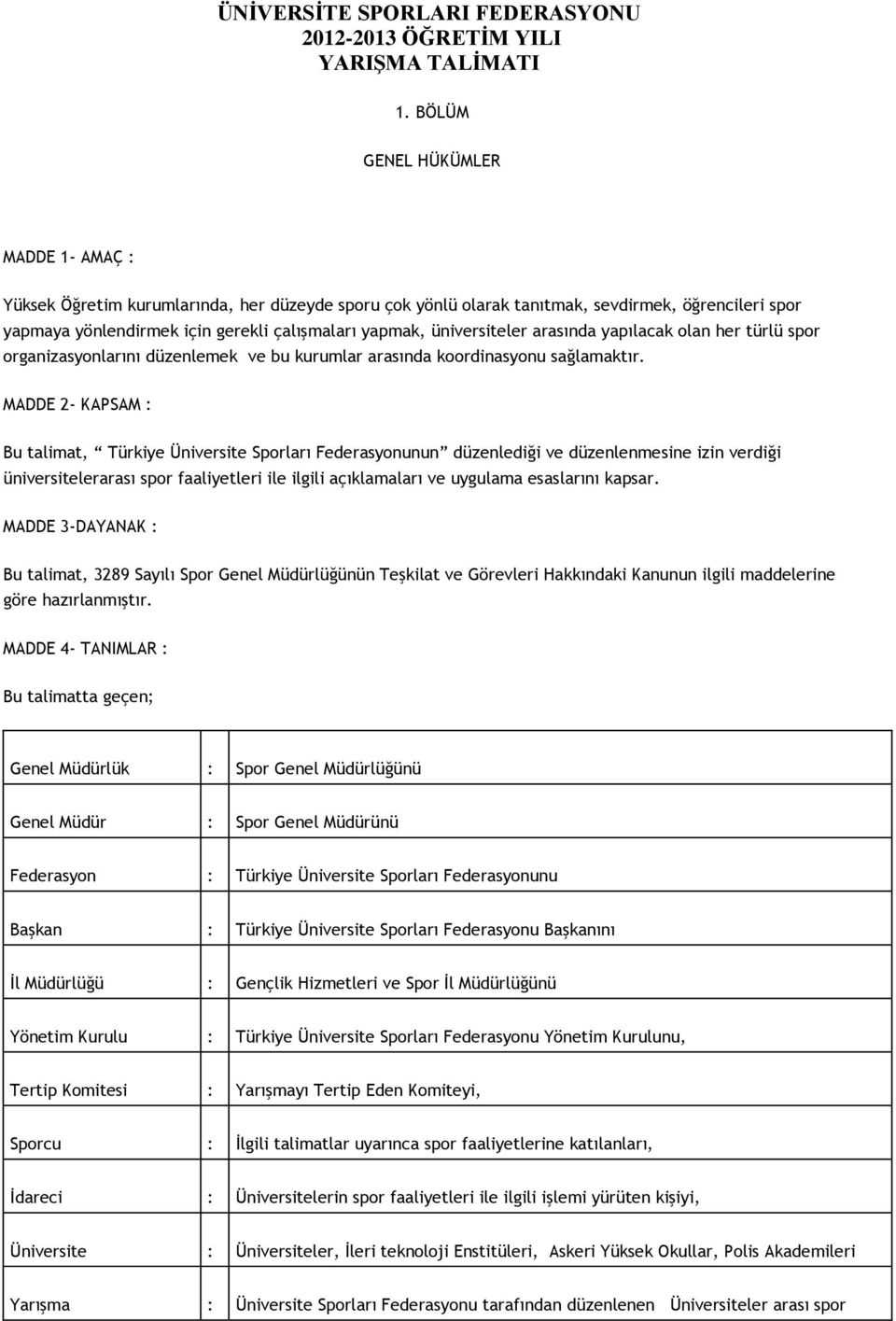 üniversiteler arasında yapılacak olan her türlü spor organizasyonlarını düzenlemek ve bu kurumlar arasında koordinasyonu sağlamaktır.