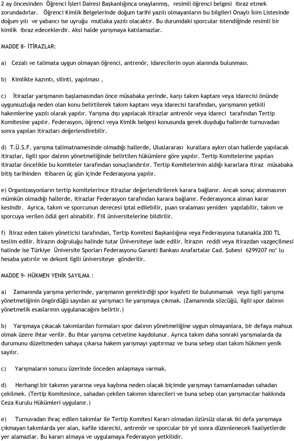 Bu durumdaki sporcular istendiğinde resimli bir kimlik ibraz edeceklerdir. Aksi halde yarışmaya katılamazlar.