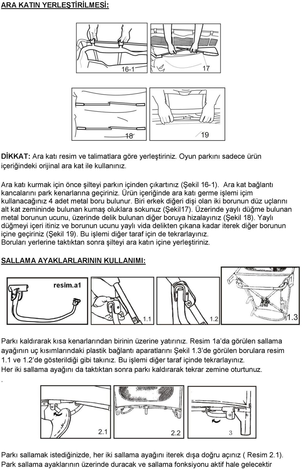 Ürün içeriğinde ara katı germe işlemi içim kullanacağınız 4 adet metal boru bulunur. Biri erkek diğeri dişi olan iki borunun düz uçlarını alt kat zemininde bulunan kumaş oluklara sokunuz (Şekil17).