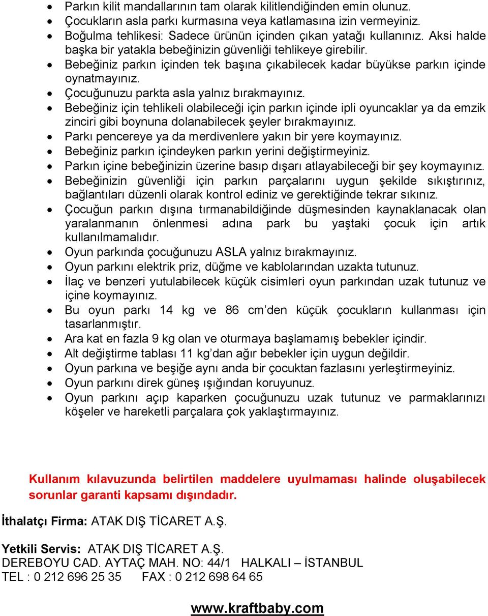 Çocuğunuzu parkta asla yalnız bırakmayınız. Bebeğiniz için tehlikeli olabileceği için parkın içinde ipli oyuncaklar ya da emzik zinciri gibi boynuna dolanabilecek şeyler bırakmayınız.