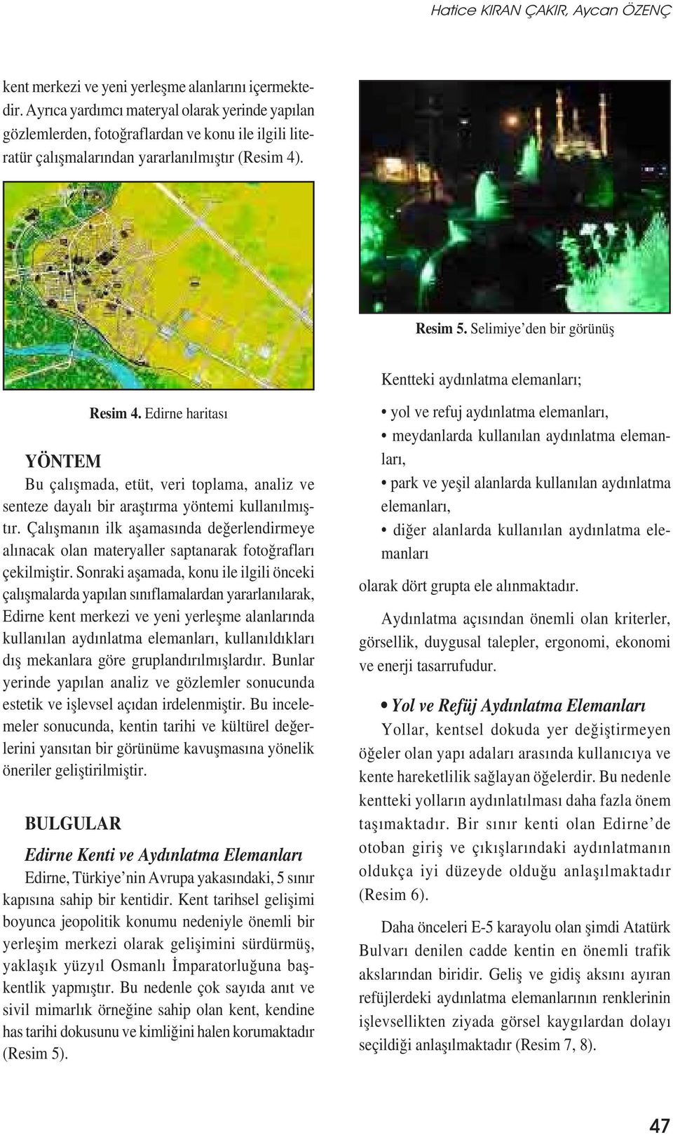 Selimiye den bir görünüș Kentteki aydınlatma elemanları; Resim 4. Edirne haritası YÖNTEM Bu çalıșmada, etüt, veri toplama, analiz ve senteze dayalı bir araștırma yöntemi kullanılmıștır.