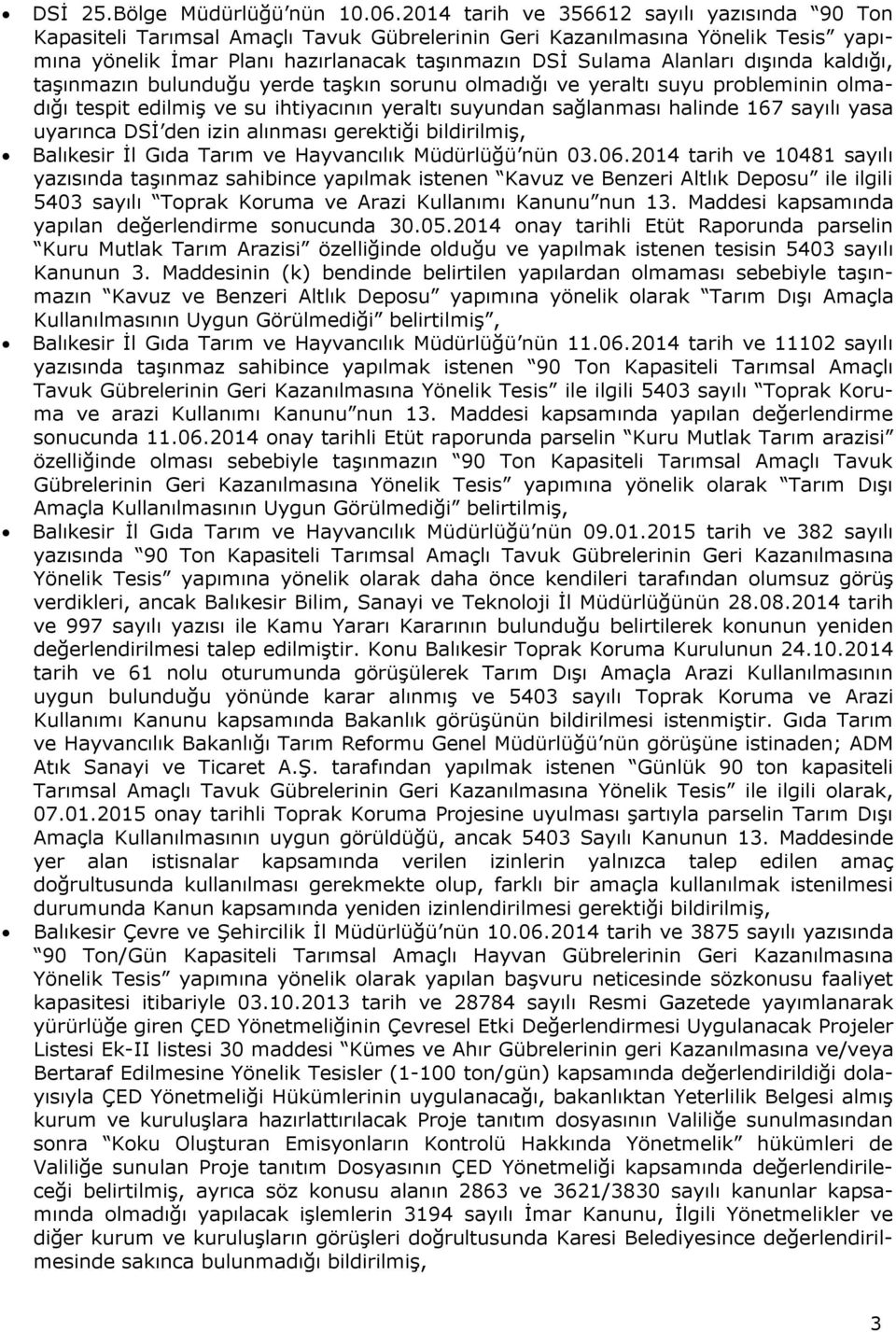 dışında kaldığı, taşınmazın bulunduğu yerde taşkın sorunu olmadığı ve yeraltı suyu probleminin olmadığı tespit edilmiş ve su ihtiyacının yeraltı suyundan sağlanması halinde 167 sayılı yasa uyarınca