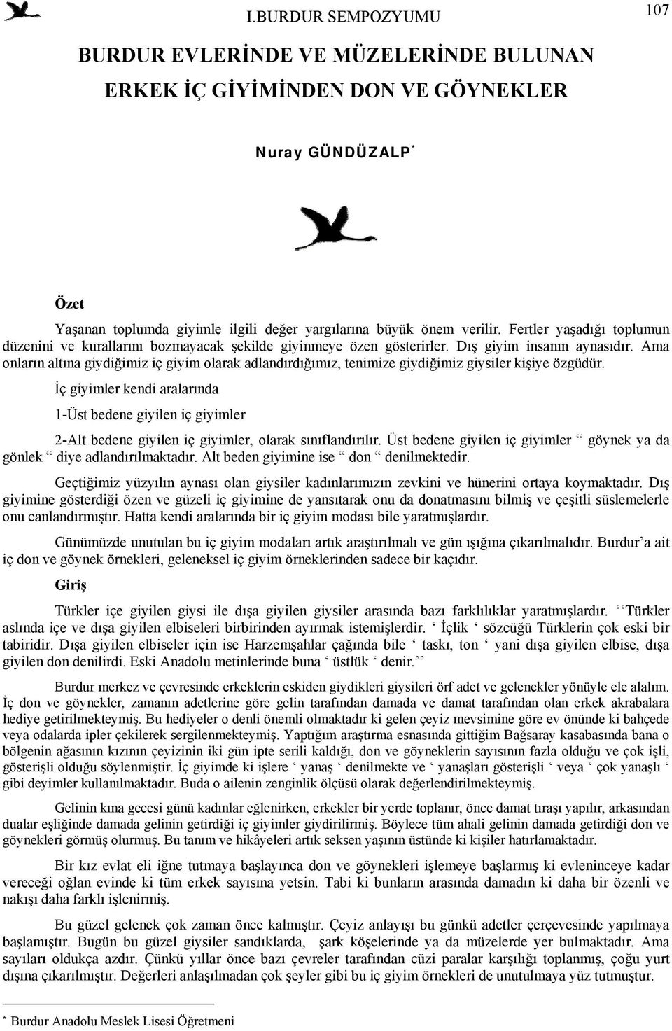 Ama onların altına giydiğimiz iç giyim olarak adlandırdığımız, tenimize giydiğimiz giysiler kişiye özgüdür.