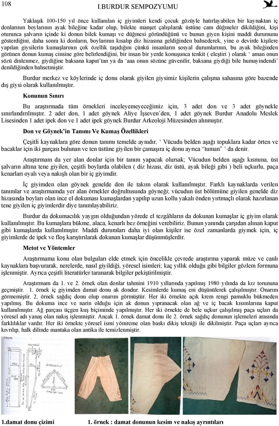 üstüne cam düğmeler dikildiğini, kişi oturunca şalvarın içinde ki donun bilek kumaşı ve düğmesi göründüğünü ve bunun giyen kişini maddi durumunu gösterdiğini, daha sonra ki donların, boylarının