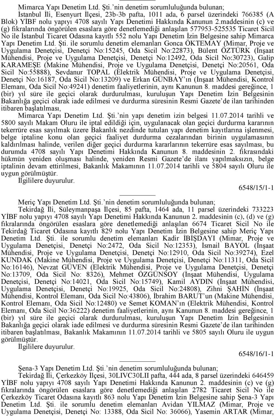 maddesinin (c) ve (g) fıkralarında öngörülen esaslara göre denetlemediği anlaşılan 577953-525535 Ticaret Sicil No ile İstanbul Ticaret Odasına kayıtlı 552 nolu Yapı Denetim İzin Belgesine sahip  ile