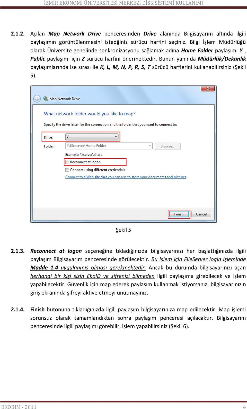 Bunun yanında Müdürlük/Dekanlık paylaşımlarında ise sırası ile K, L, M, N, P, R, S, T sürücü harflerini kullanabilirsiniz (Şekil 5). Şekil 5 2.1.3.