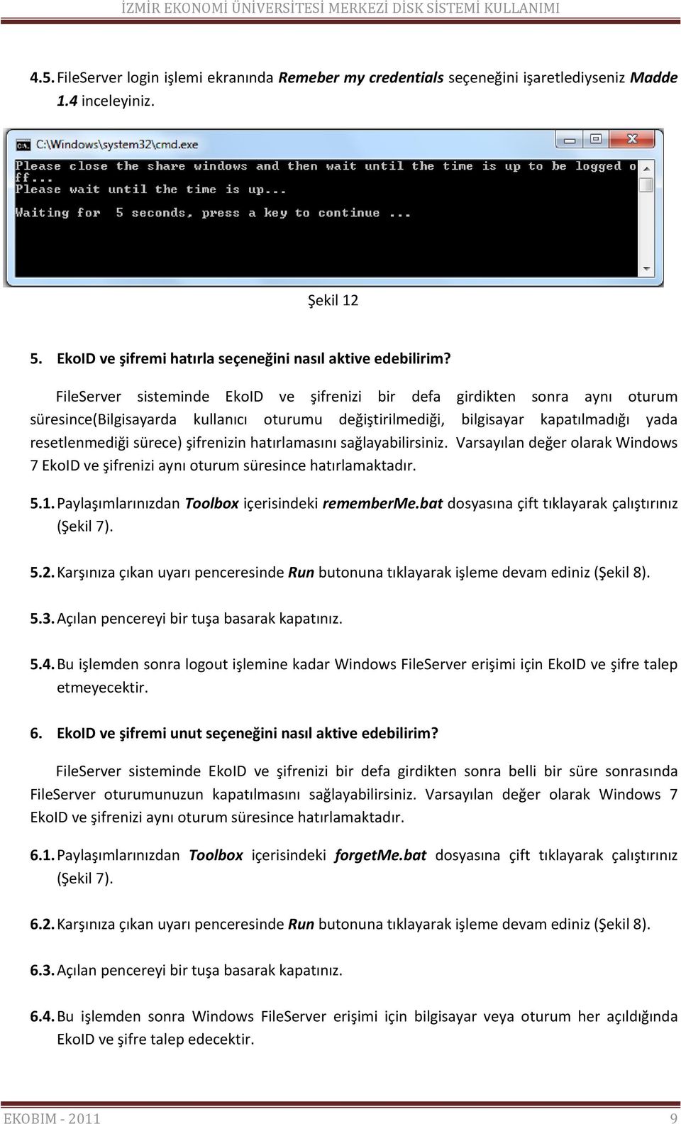 şifrenizin hatırlamasını sağlayabilirsiniz. Varsayılan değer olarak Windows 7 EkoID ve şifrenizi aynı oturum süresince hatırlamaktadır. 5.1. Paylaşımlarınızdan Toolbox içerisindeki rememberme.