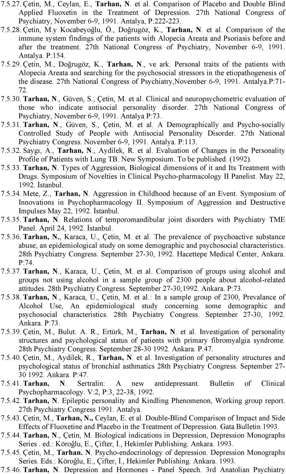 Comparison of the immune system findings of the patients with Alopecia Areata and Psoriasis before and after the treatment. 27th National Congress of Psychiatry, November 6-9, 1991. Antalya. P:154. 7.