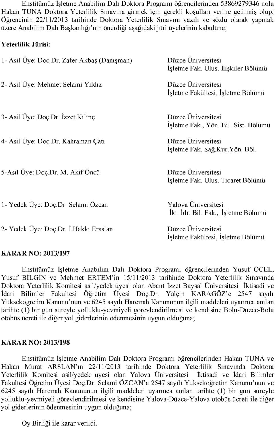 İlişkiler Bölümü 2- Asil Üye: Mehmet Selami Yıldız Düzce Üniversitesi 3- Asil Üye: Doç Dr. İzzet Kılınç Düzce Üniversitesi 4- Asil Üye: Doç Dr. Kahraman Çatı Düzce Üniversitesi 5-Asil Üye: Doç.Dr. M. Akif Öncü Düzce Üniversitesi 1- Yedek Üye: Doç.