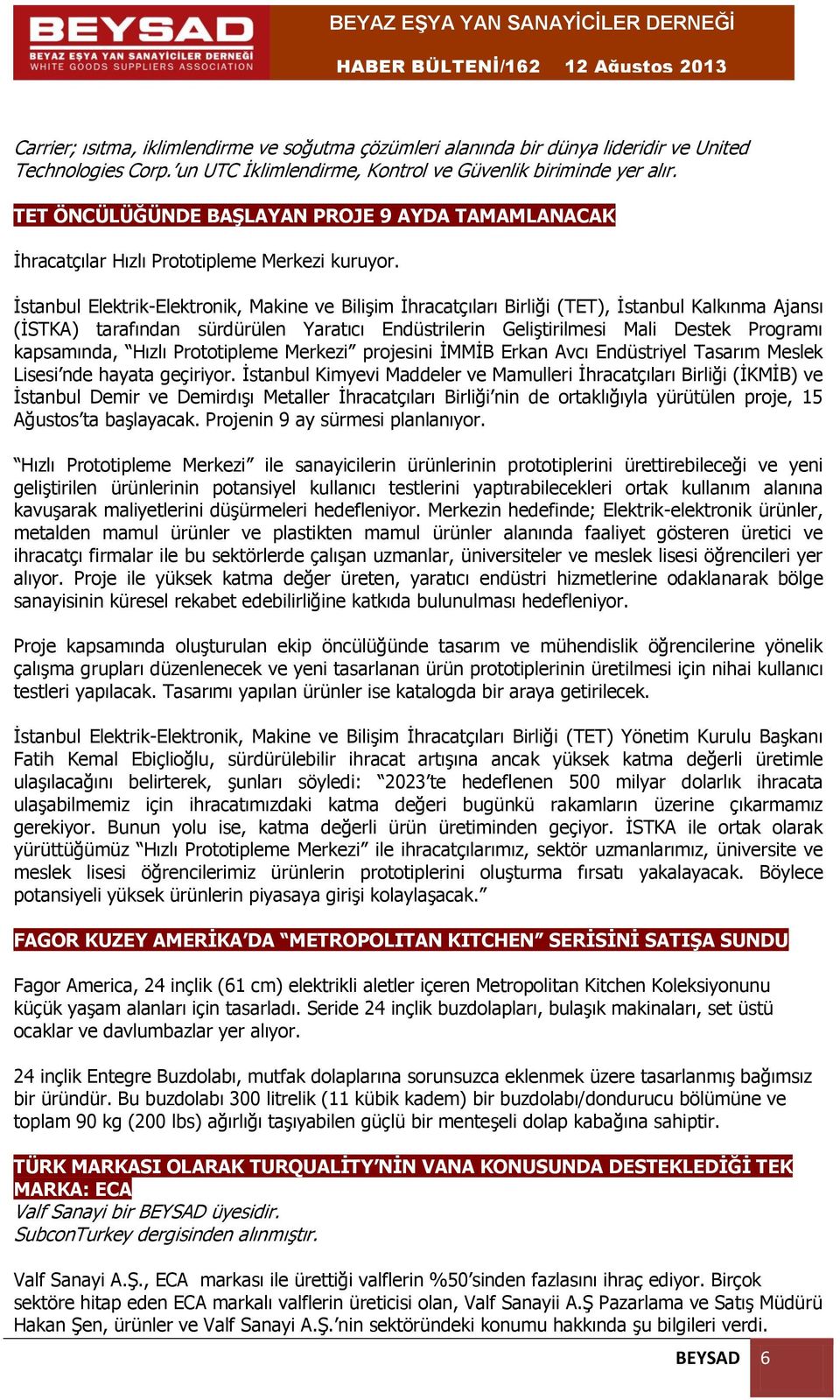 İstanbul Elektrik-Elektronik, Makine ve Bilişim İhracatçıları Birliği (TET), İstanbul Kalkınma Ajansı (İSTKA) tarafından sürdürülen Yaratıcı Endüstrilerin Geliştirilmesi Mali Destek Programı