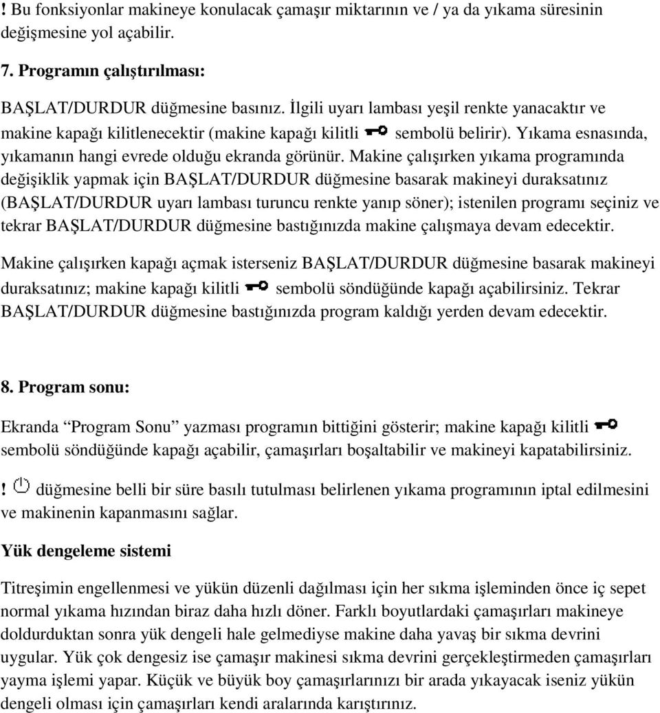 Makine çalışırken yıkama programında değişiklik yapmak için BAŞLAT/DURDUR düğmesine basarak makineyi duraksatınız (BAŞLAT/DURDUR uyarı lambası turuncu renkte yanıp söner); istenilen programı seçiniz