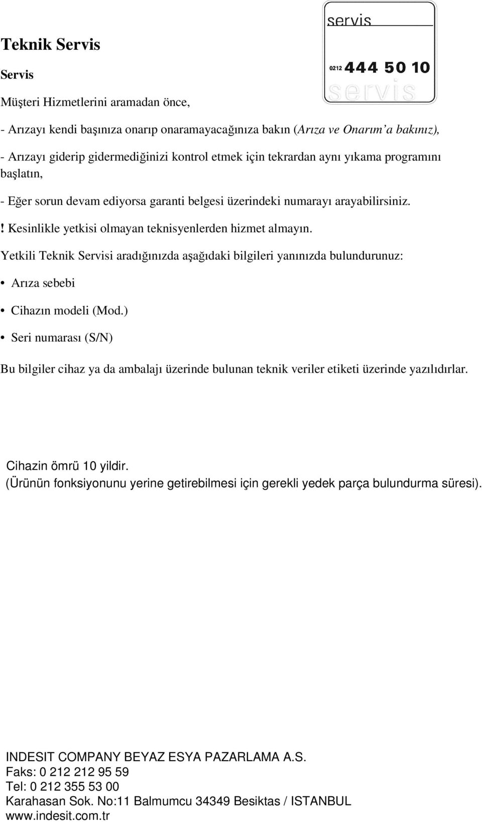 Yetkili Teknik Servisi aradığınızda aşağıdaki bilgileri yanınızda bulundurunuz: Arıza sebebi Cihazın modeli (Mod.