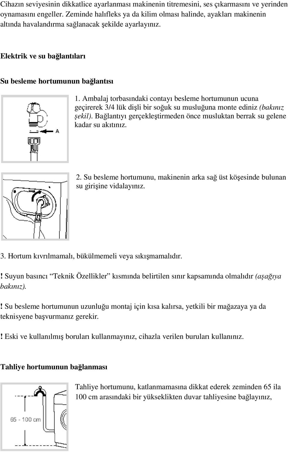 Ambalaj torbasındaki contayı besleme hortumunun ucuna geçirerek 3/4 lük dişli bir soğuk su musluğuna monte ediniz (bakınız şekil).