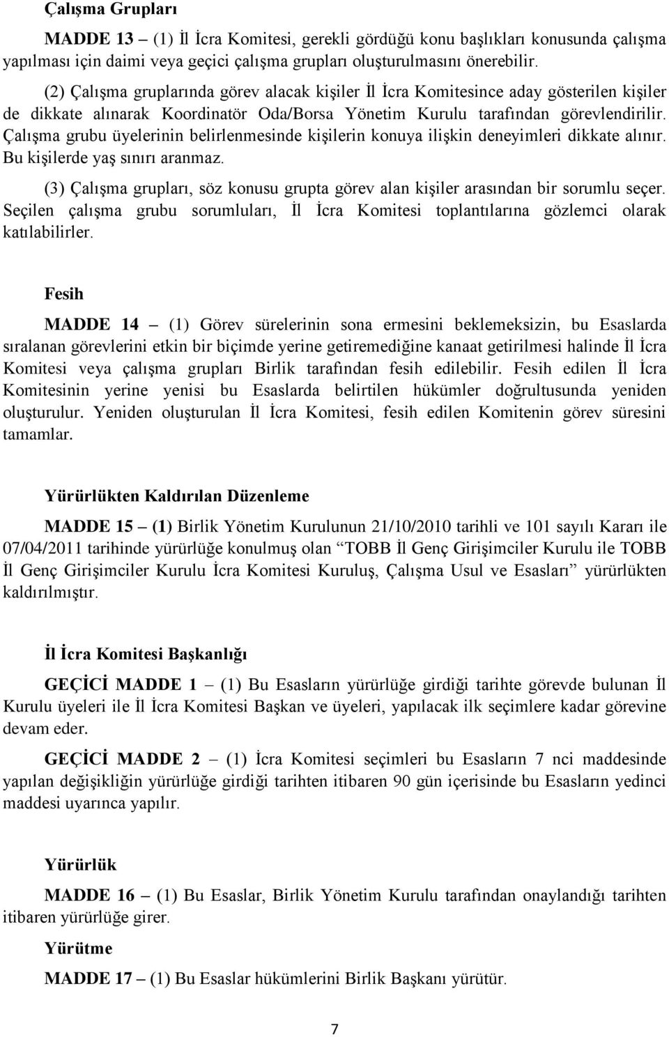 Çalışma grubu üyelerinin belirlenmesinde kişilerin konuya ilişkin deneyimleri dikkate alınır. Bu kişilerde yaş sınırı aranmaz.