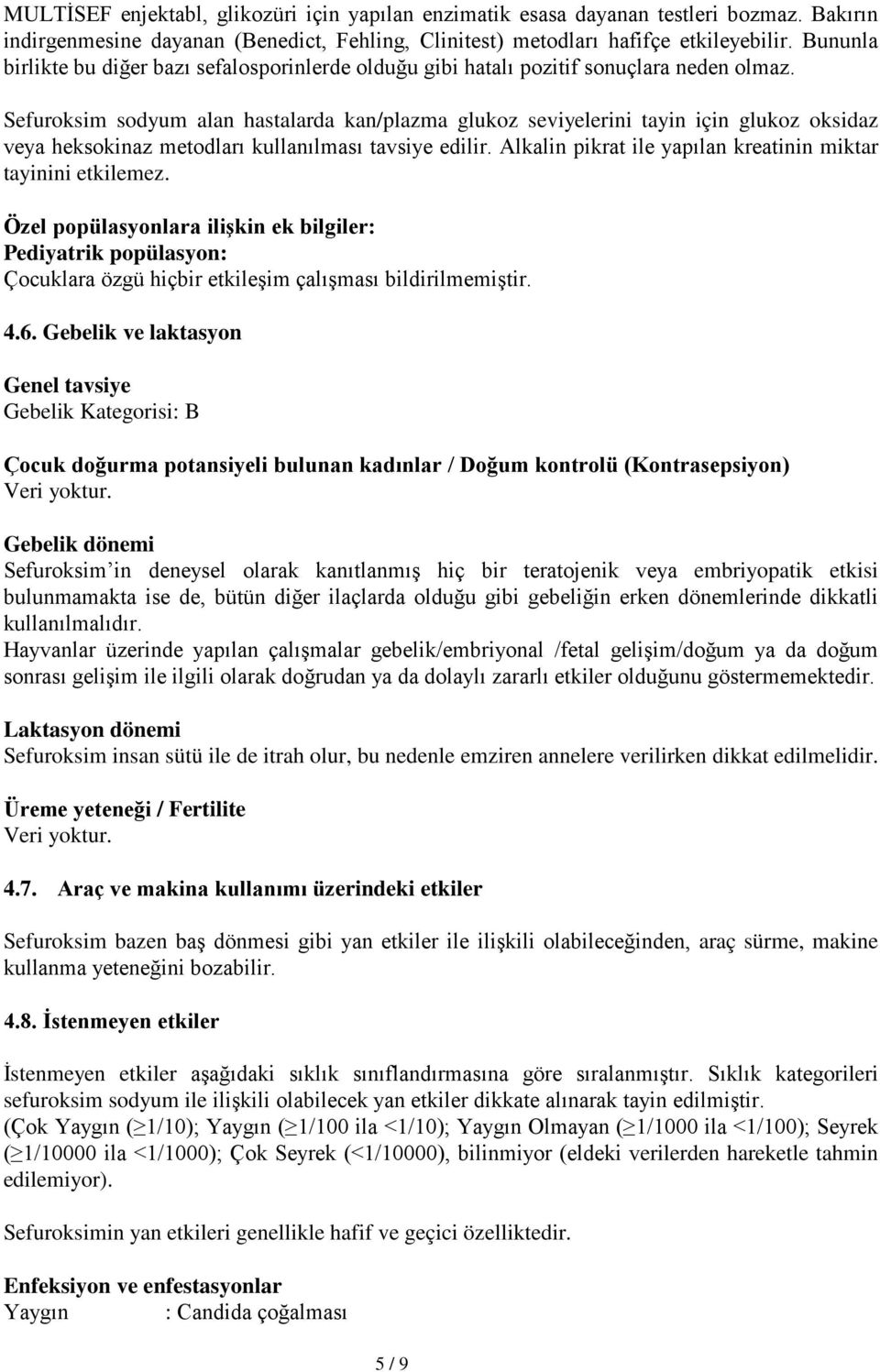 Sefuroksim sodyum alan hastalarda kan/plazma glukoz seviyelerini tayin için glukoz oksidaz veya heksokinaz metodları kullanılması tavsiye edilir.