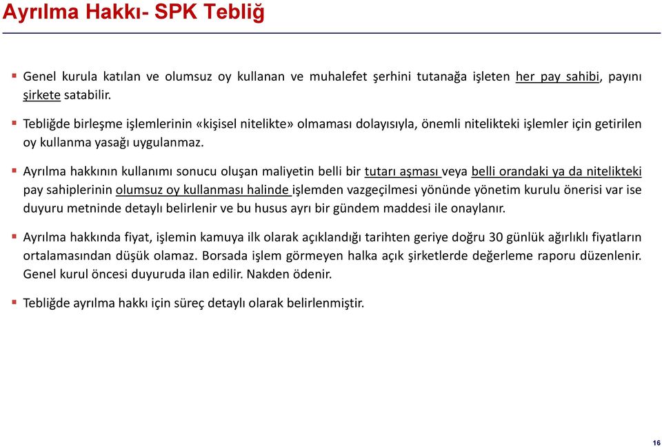 Ayrılma hakkının kullanımı sonucu oluşan maliyetin belli bir tutarı aşması veya belli orandaki ya da nitelikteki pay sahiplerinin olumsuz oy kullanması halinde işlemden vazgeçilmesi yönünde yönetim