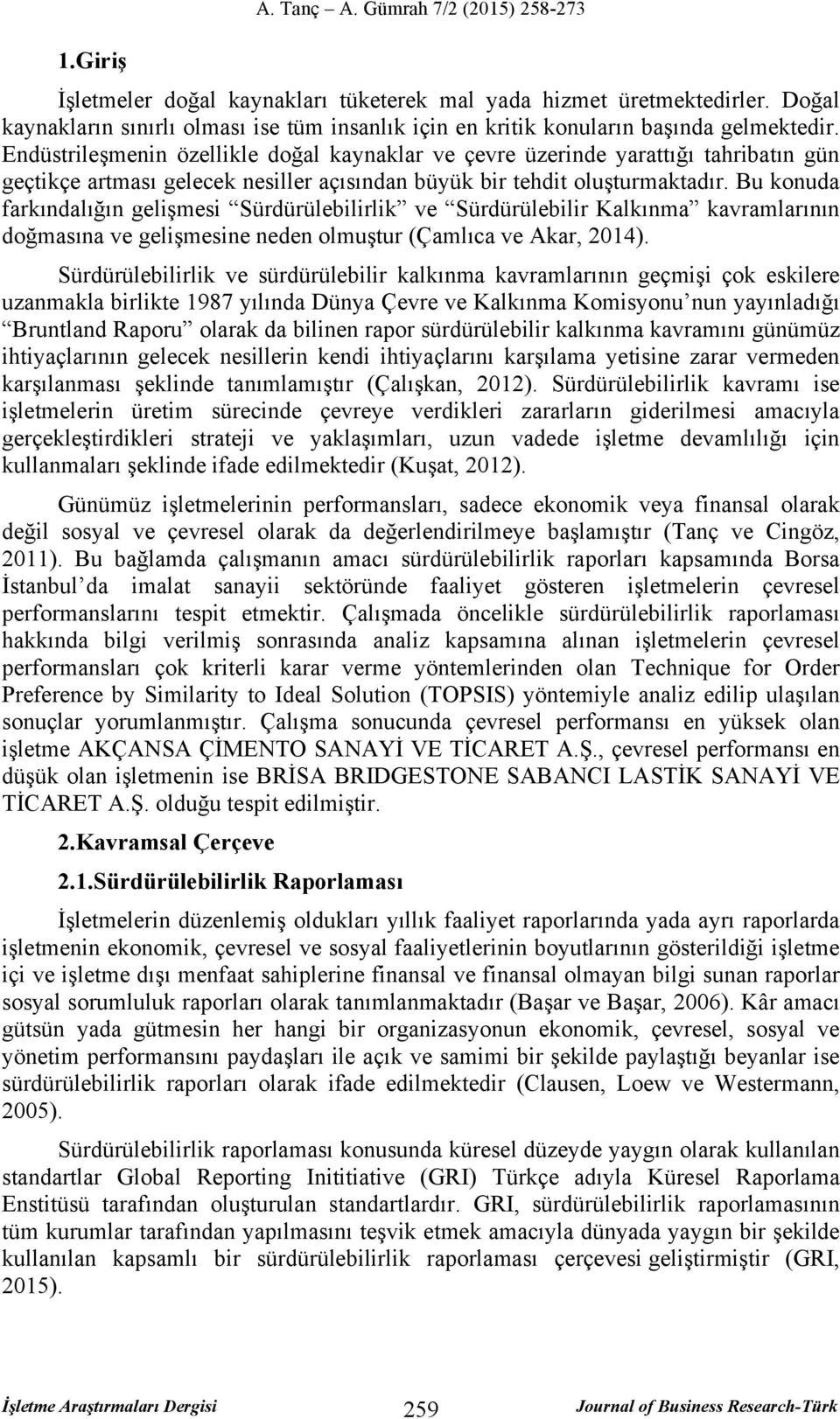 Endüstrileşmenin özellikle doğal kaynaklar ve çevre üzerinde yarattığı tahribatın gün geçtikçe artması gelecek nesiller açısından büyük bir tehdit oluşturmaktadır.