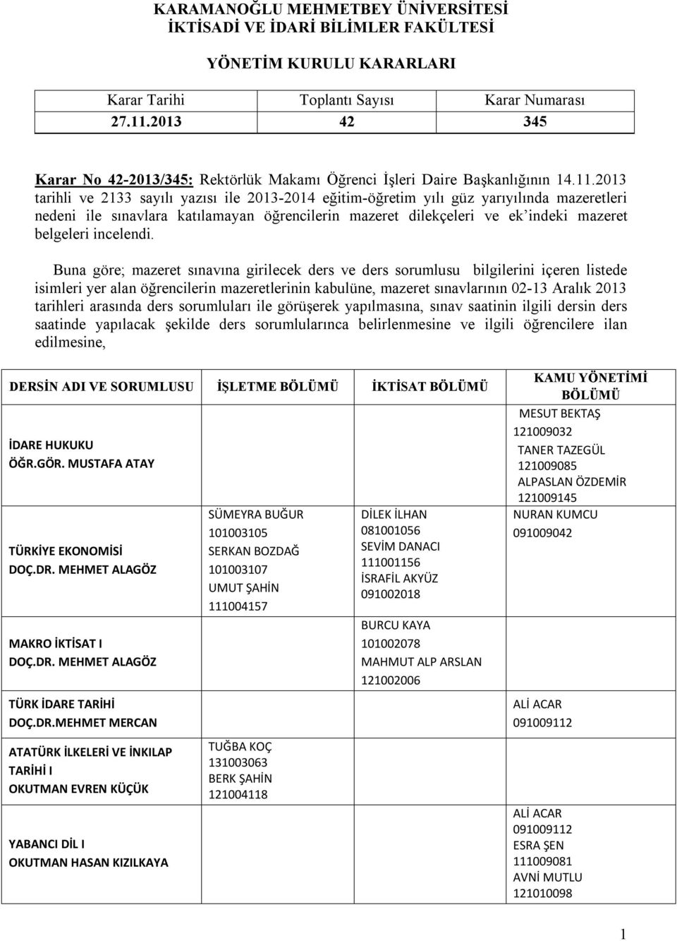 2013 tarihli ve 2133 sayılı yazısı ile 2013-2014 eğitim-öğretim yılı güz yarıyılında mazeretleri nedeni ile sınavlara katılamayan öğrencilerin mazeret dilekçeleri ve ek indeki mazeret belgeleri