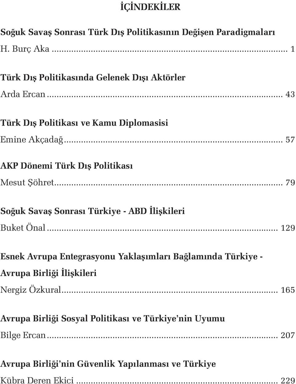 .. 57 AKP Dönemi Türk Dış Politikası Mesut Şöhret... 79 Soğuk Savaş Sonrası Türkiye - ABD İlişkileri Buket Önal.