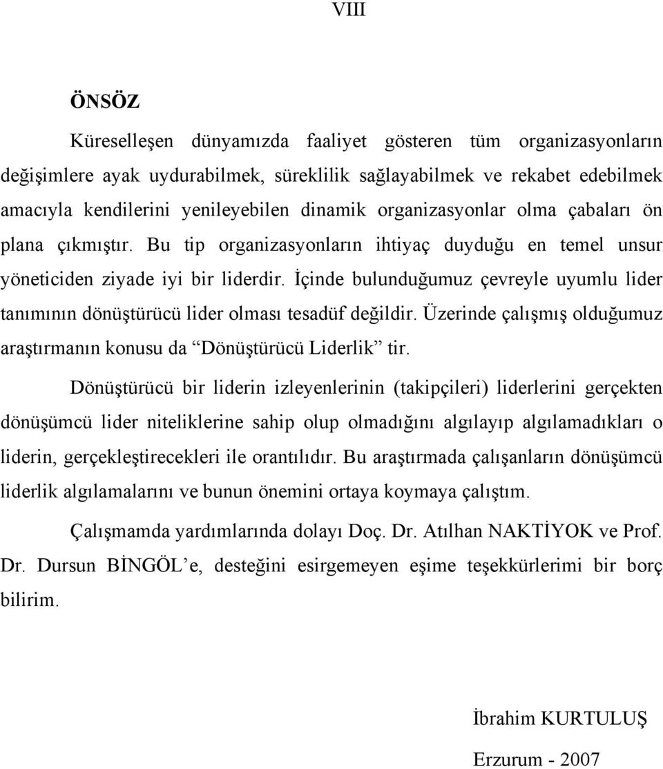 İçinde bulunduğumuz çevreyle uyumlu lider tanımının dönüştürücü lider olması tesadüf değildir. Üzerinde çalışmış olduğumuz araştırmanın konusu da Dönüştürücü Liderlik tir.