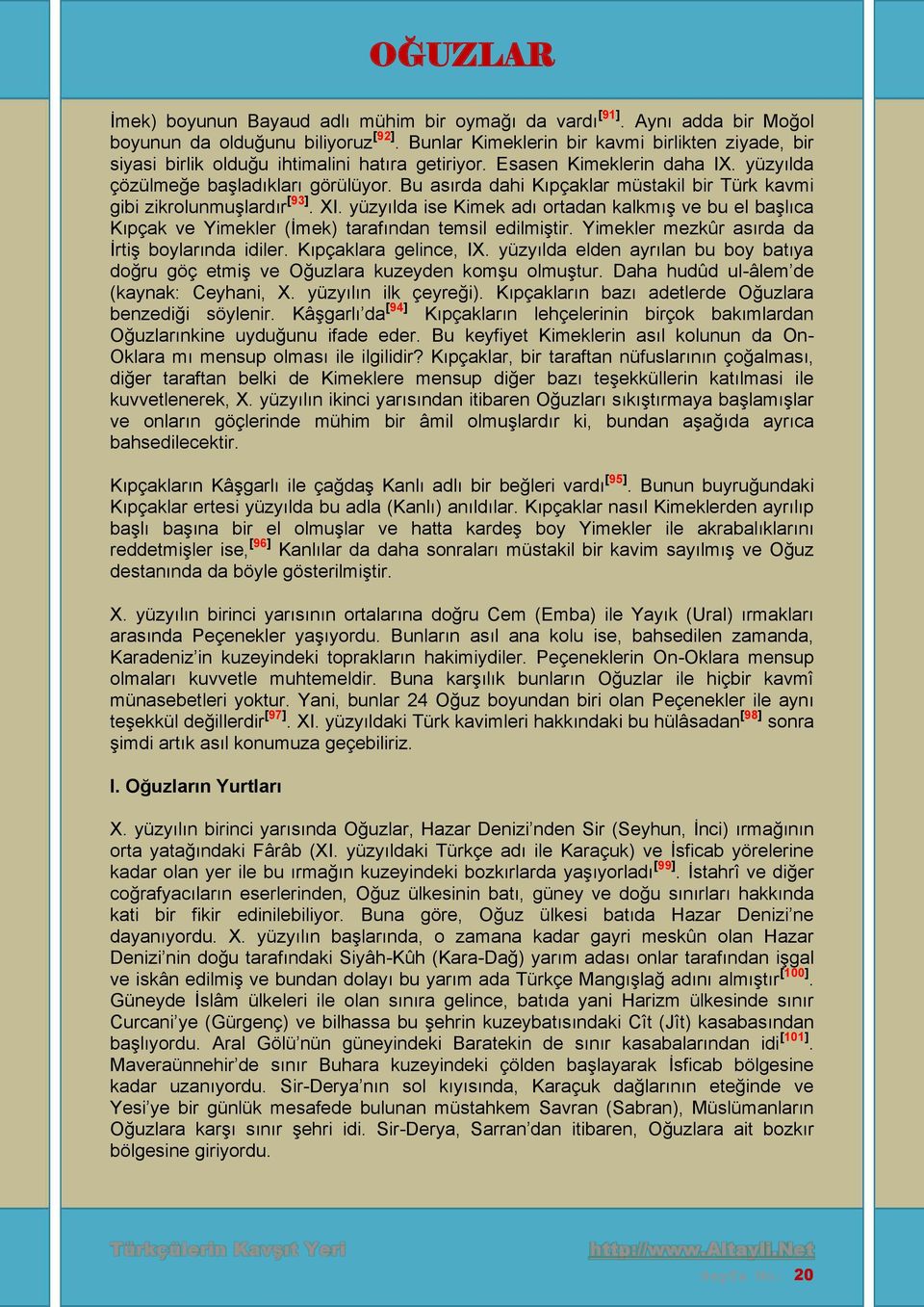 Bu asırda dahi Kıpçaklar müstakil bir Türk kavmi gibi zikrolunmuşlardır [93]. XI. yüzyılda ise Kimek adı ortadan kalkmış ve bu el başlıca Kıpçak ve Yimekler (İmek) tarafından temsil edilmiştir.