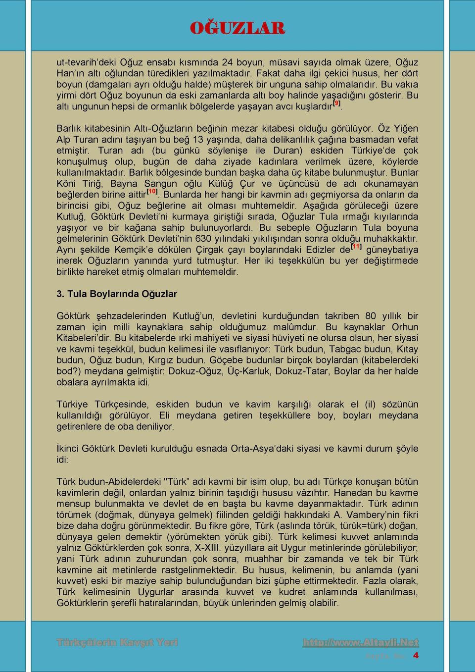 Bu vakıa yirmi dört Oğuz boyunun da eski zamanlarda altı boy halinde yaşadığını gösterir. Bu altı ungunun hepsi de ormanlık bölgelerde yaşayan avcı kuşlardır [9].