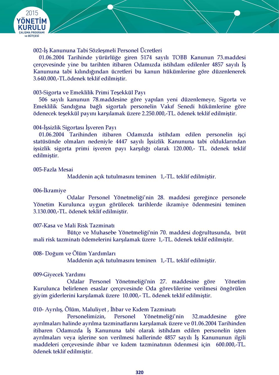 ödenek teklif edilmiştir. 003-Sigorta ve Emeklilik Primi Teşekkül Payı 506 sayılı kanunun 78.