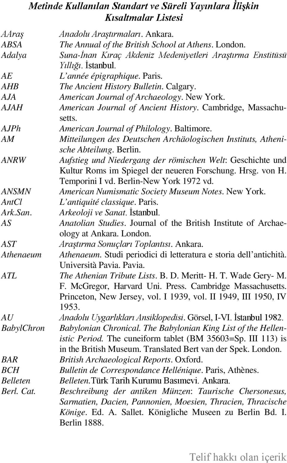 American Journal of Archaeology. New York. American Journal of Ancient History. Cambridge, Massachusetts. American Journal of Philology. Baltimore.