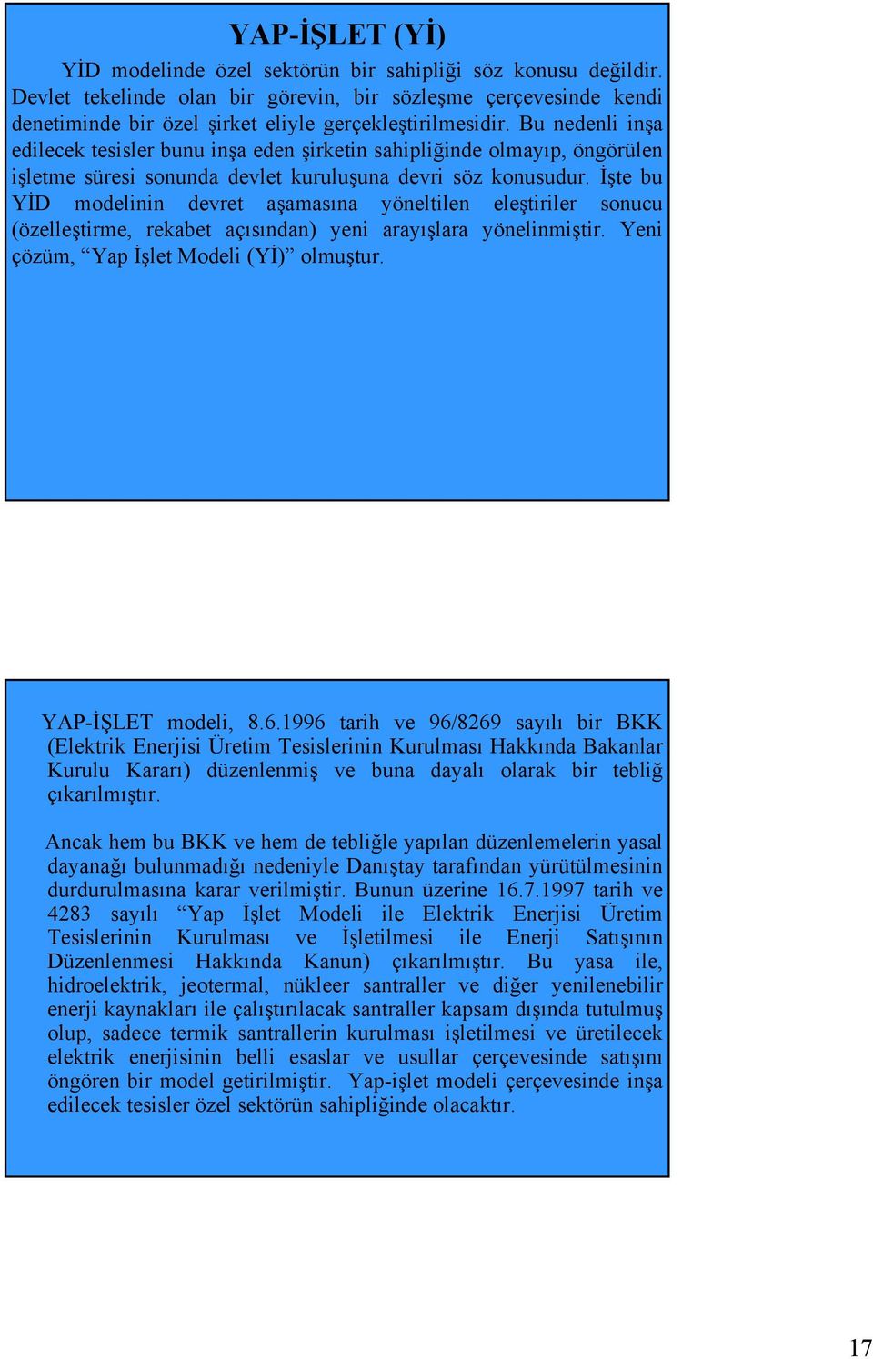 Bu nedenli inşa edilecek tesisler bunu inşa eden şirketin sahipliğinde olmayıp, öngörülen işletme süresi sonunda devlet kuruluşuna devri söz konusudur.