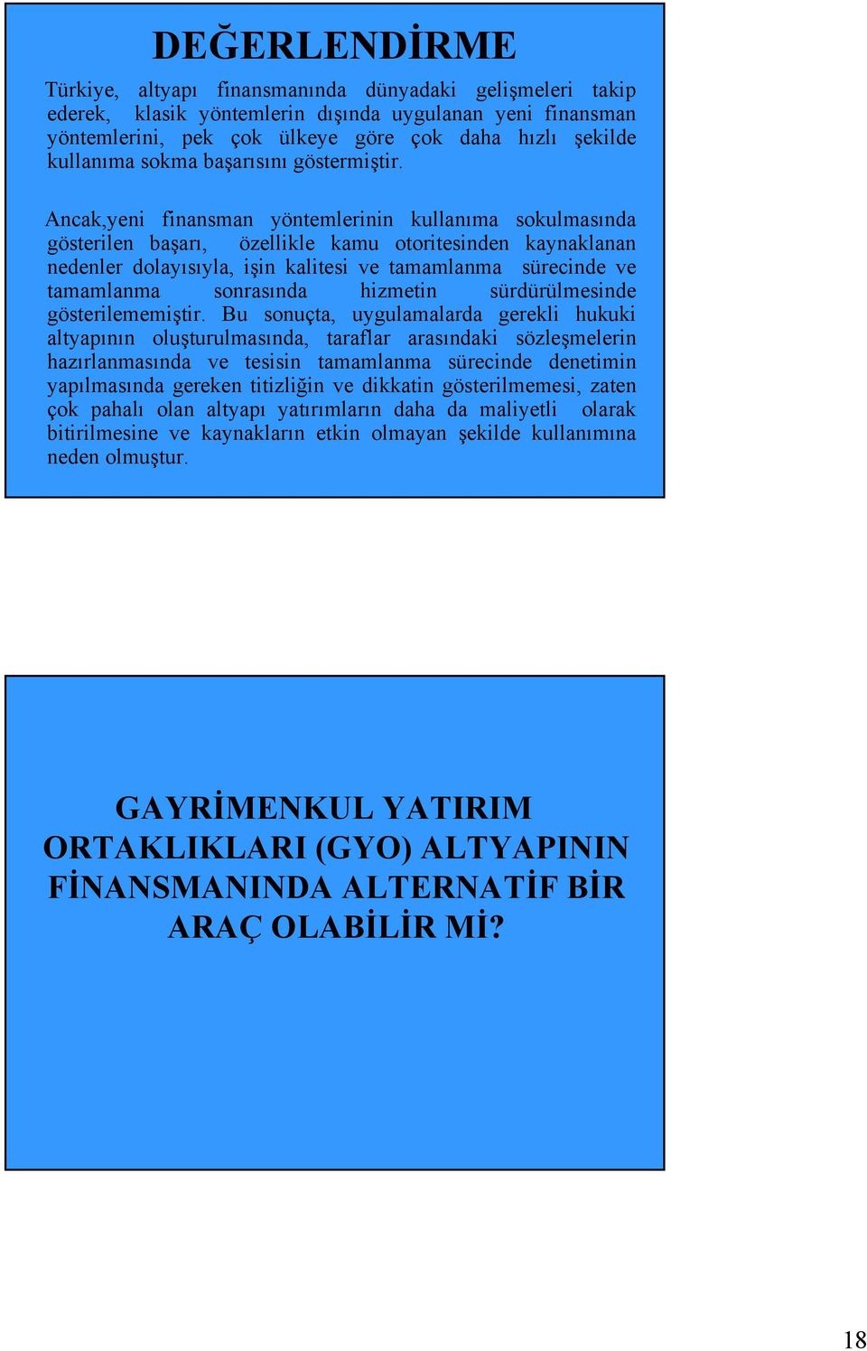 Ancak,yeni finansman yöntemlerinin kullanıma sokulmasında gösterilen başarı, özellikle kamu otoritesinden kaynaklanan nedenler dolayısıyla, işin kalitesi ve tamamlanma sürecinde ve tamamlanma