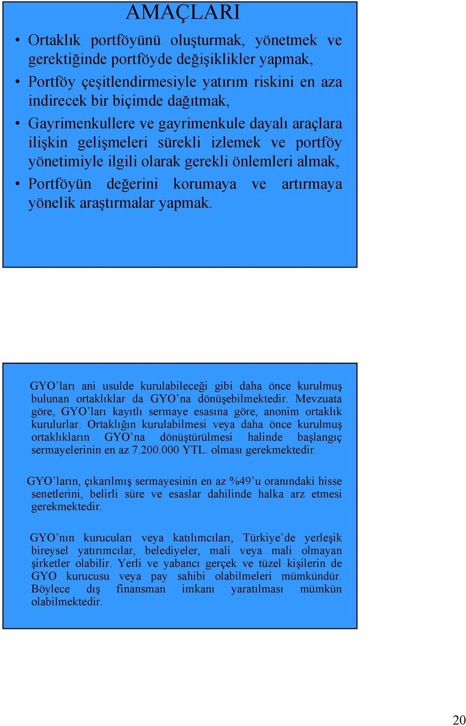 GYO ları ani usulde kurulabileceği gibi daha önce kurulmuş bulunan ortaklıklar da GYO na dönüşebilmektedir. Mevzuata göre, GYO ları kayıtlı sermaye esasına göre, anonim ortaklık kurulurlar.