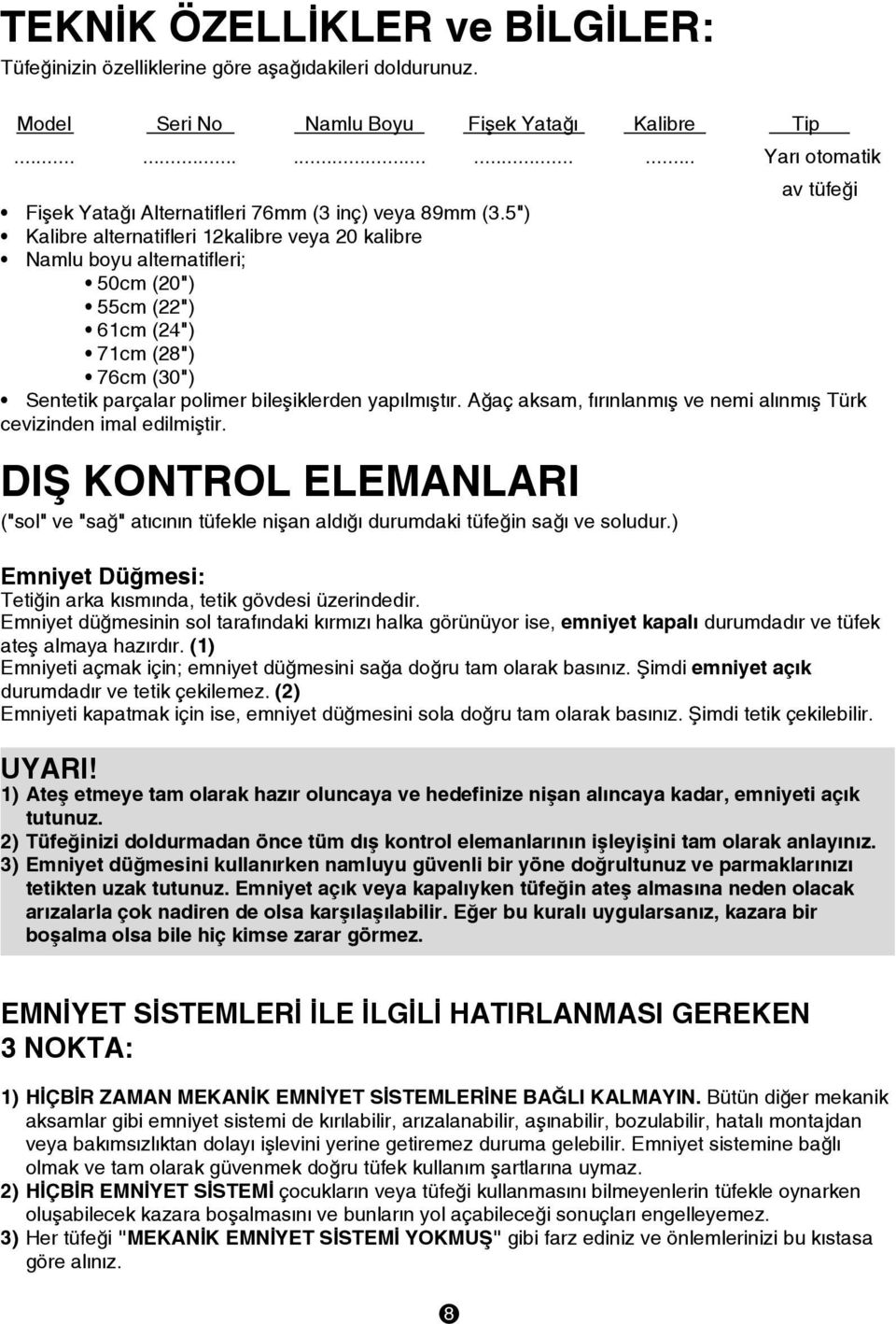 5") Kalibre alternatifleri 12kalibre veya 20 kalibre Namlu boyu alternatifleri; 50cm (20") 55cm (22") 61cm (24") 71cm (28") 76cm (30") Sentetik parçalar polimer bileþiklerden yapýlmýþtýr.