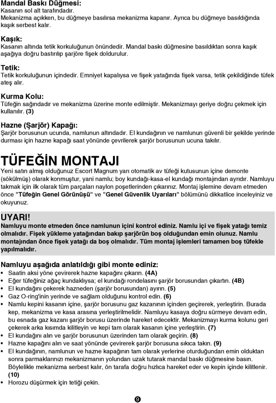 Emniyet kapalýysa ve fiþek yataðýnda fiþek varsa, tetik çekildiðinde tüfek ateþ alýr. Kurma Kolu: Tüfeðin saðýndadýr ve mekanizma üzerine monte edilmiþtir.