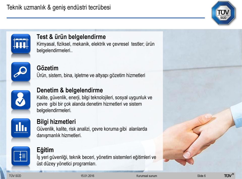 . Gözetim Ürün, sistem, bina, işletme ve altyapı gözetim hizmetleri Denetim & belgelendirme Kalite, güvenlik, enerji, bilgi teknolojileri, sosyal