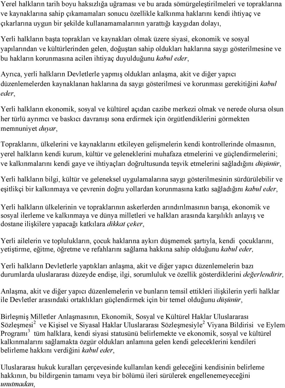 sahip oldukları haklarına saygı gösterilmesine ve bu hakların korunmasına acilen ihtiyaç duyulduğunu kabul eder, Ayrıca, yerli halkların Devletlerle yapmış oldukları anlaşma, akit ve diğer yapıcı