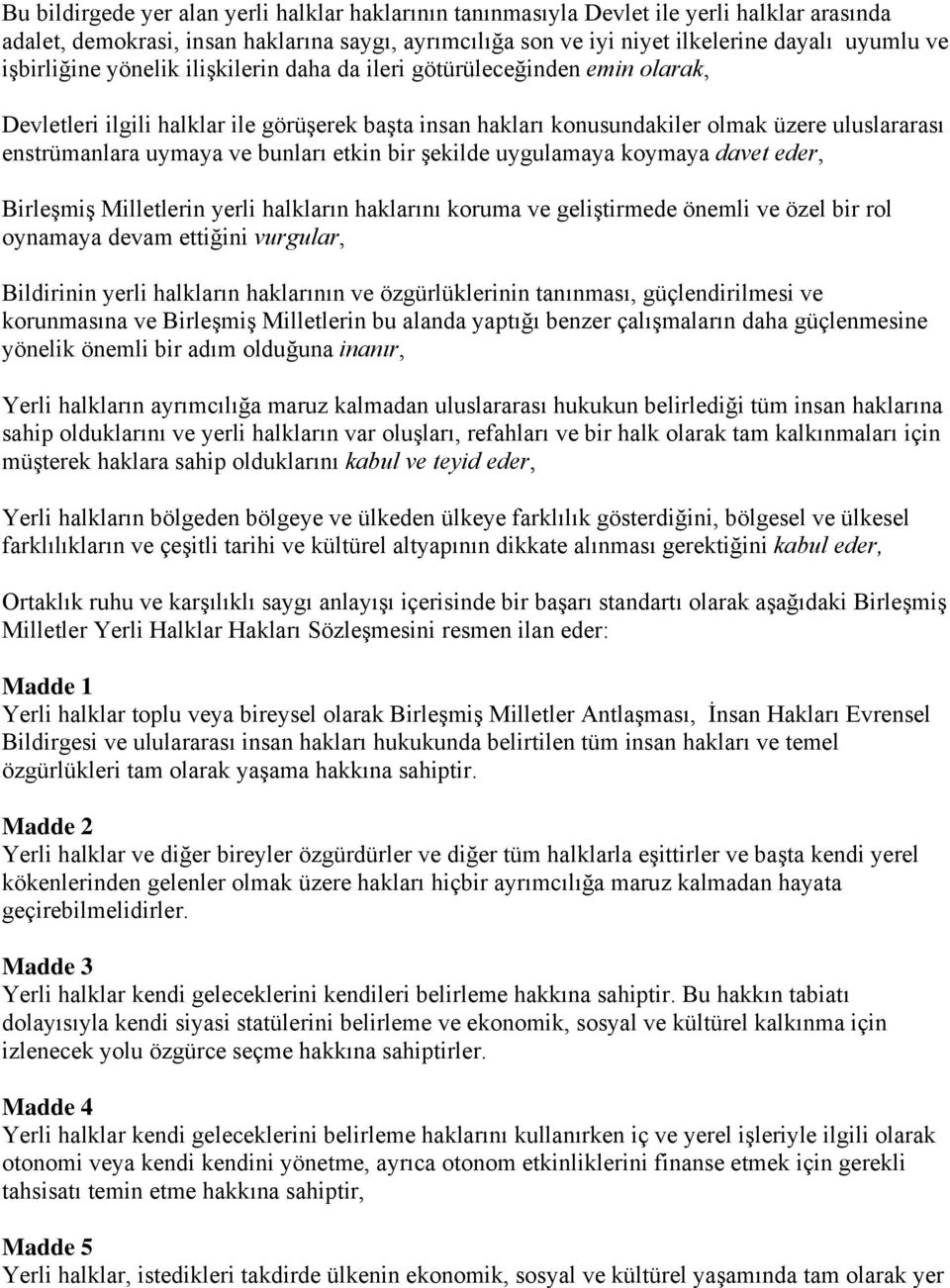 bunları etkin bir şekilde uygulamaya koymaya davet eder, Birleşmiş Milletlerin yerli halkların haklarını koruma ve geliştirmede önemli ve özel bir rol oynamaya devam ettiğini vurgular, Bildirinin