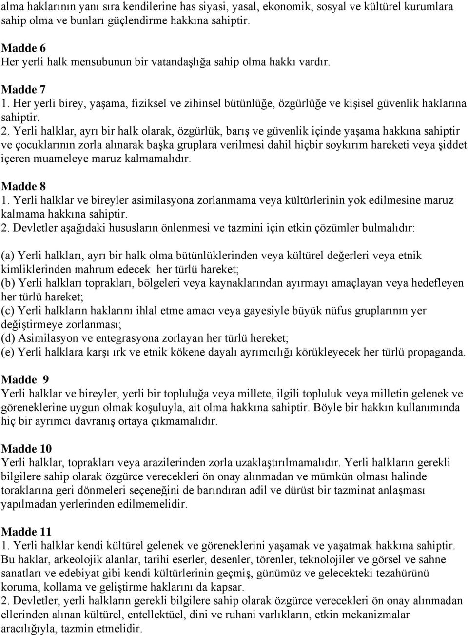 Yerli halklar, ayrı bir halk olarak, özgürlük, barış ve güvenlik içinde yaşama hakkına sahiptir ve çocuklarının zorla alınarak başka gruplara verilmesi dahil hiçbir soykırım hareketi veya şiddet