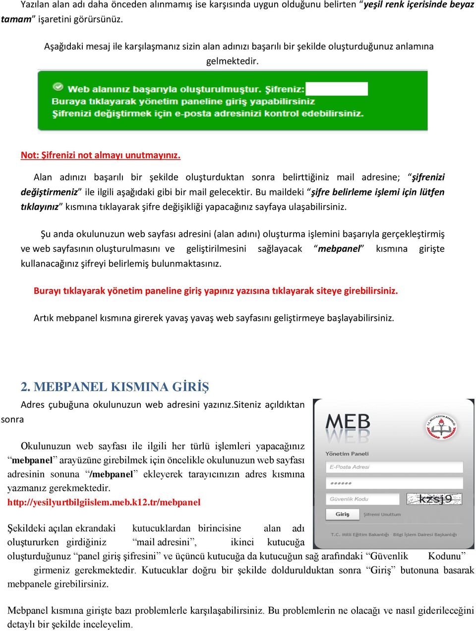 Alan adınızı başarılı bir şekilde oluşturduktan sonra belirttiğiniz mail adresine; şifrenizi değiştirmeniz ile ilgili aşağıdaki gibi bir mail gelecektir.