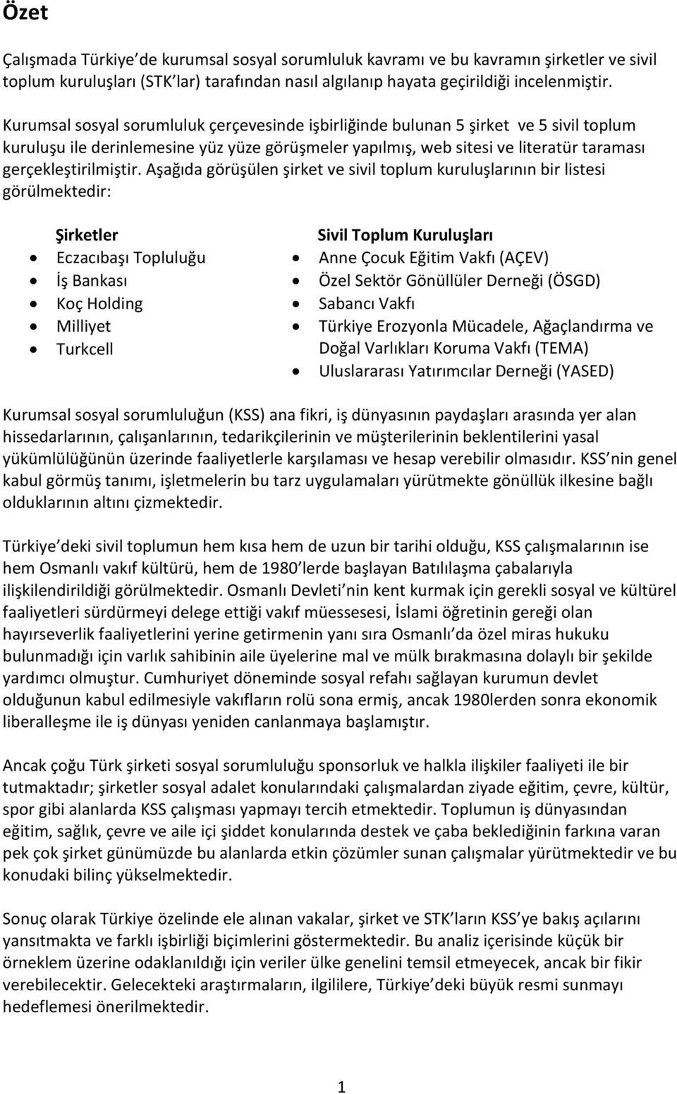 Aşağıda görüşülen şirket ve sivil toplum kuruluşlarının bir listesi görülmektedir: Şirketler Eczacıbaşı Topluluğu İş Bankası Koç Holding Milliyet Turkcell Sivil Toplum Kuruluşları Anne Çocuk Eğitim