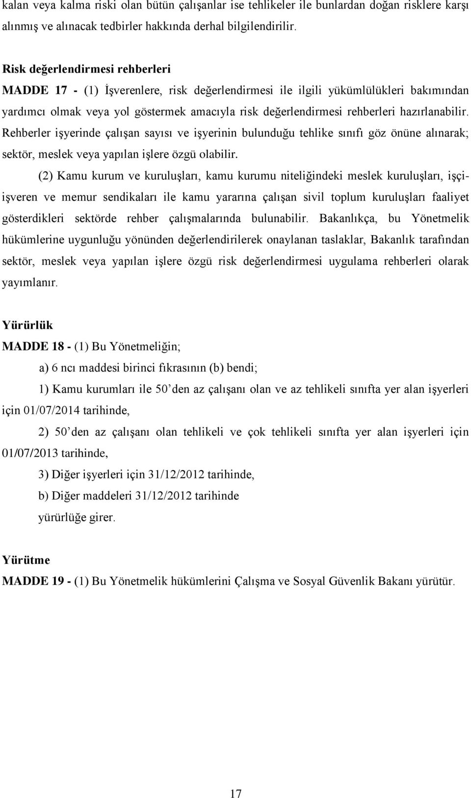 hazırlanabilir. Rehberler işyerinde çalışan sayısı ve işyerinin bulunduğu tehlike sınıfı göz önüne alınarak; sektör, meslek veya yapılan işlere özgü olabilir.