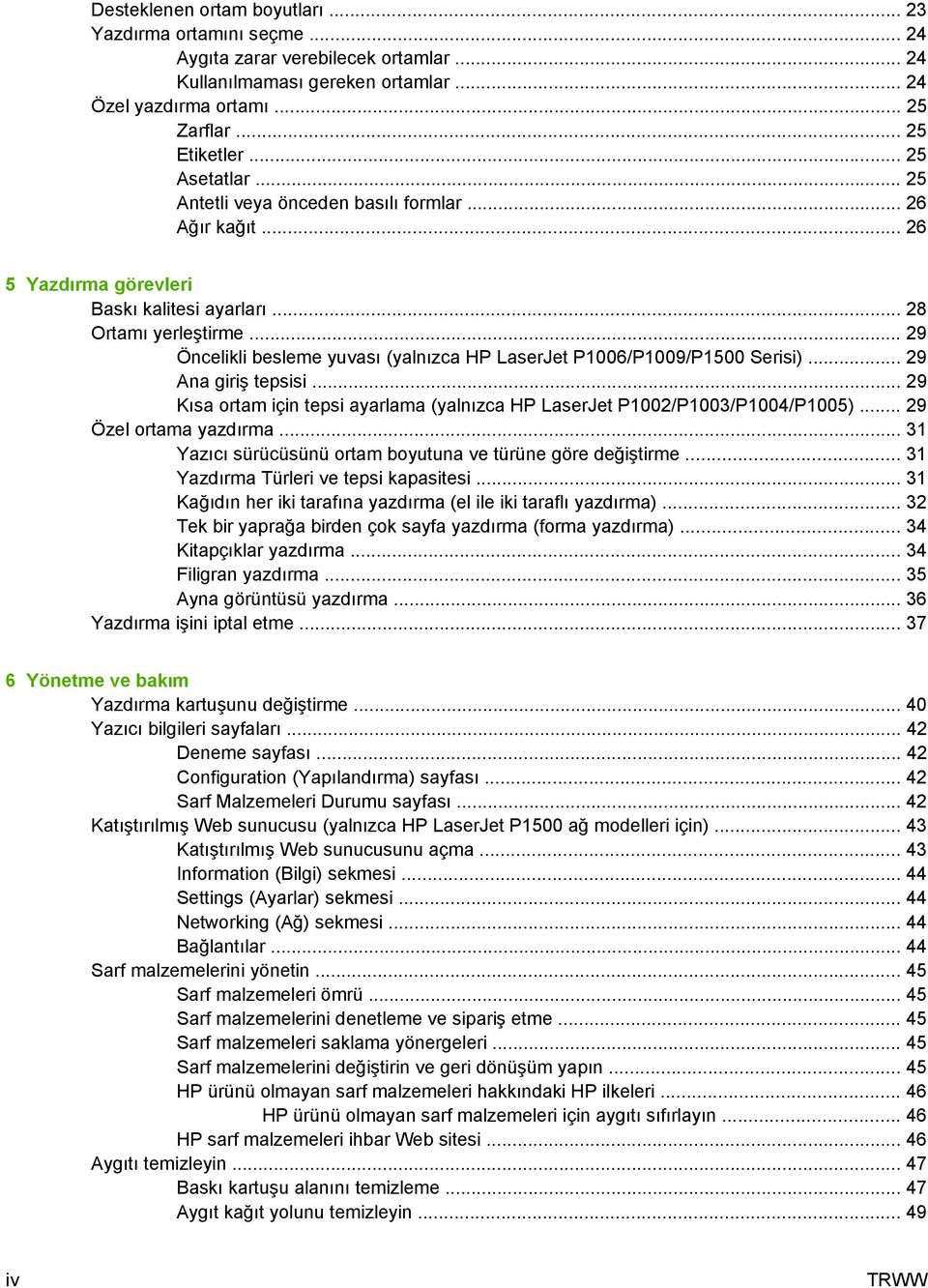 .. 29 Öncelikli besleme yuvası (yalnızca HP LaserJet P1006/P1009/P1500 Serisi)... 29 Ana giriş tepsisi... 29 Kısa ortam için tepsi ayarlama (yalnızca HP LaserJet P1002/P1003/P1004/P1005).